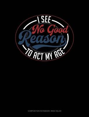 Book cover for I See No Good Reason to ACT My Age