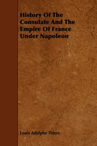 Cover of History Of The Consulate And The Empire Of France Under Napoleon