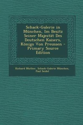 Cover of Schack-Galerie in Munchen, Im Besitz Seiner Majestat Des Deutschen Kaisers, Konigs Von Preussen