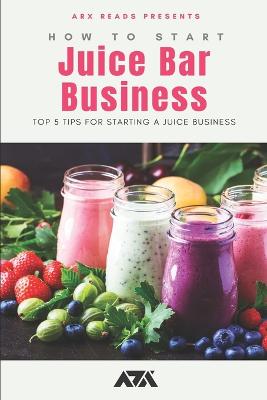 Book cover for How To Start a Juice Bar Business