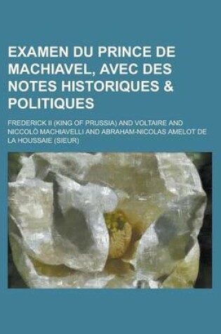 Cover of Examen Du Prince de Machiavel, Avec Des Notes Historiques & Politiques