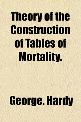 Book cover for Theory of the Construction of Tables of Mortality.