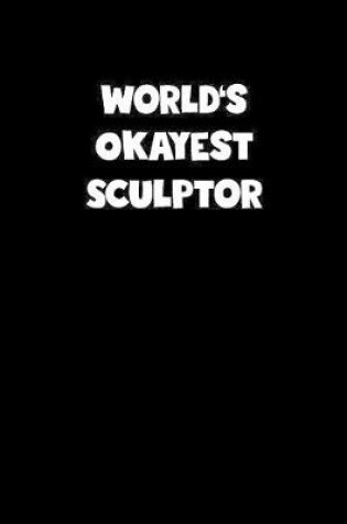 Cover of World's Okayest Sculptor Notebook - Sculptor Diary - Sculptor Journal - Funny Gift for Sculptor