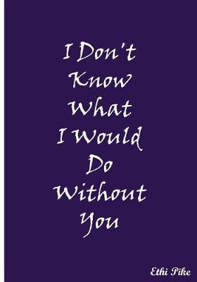 Book cover for I Don't Know What I Would Do Without You