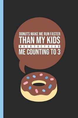 Book cover for Donuts Make Me Run Faster Than My Kids When They Hear Me Counting to 3