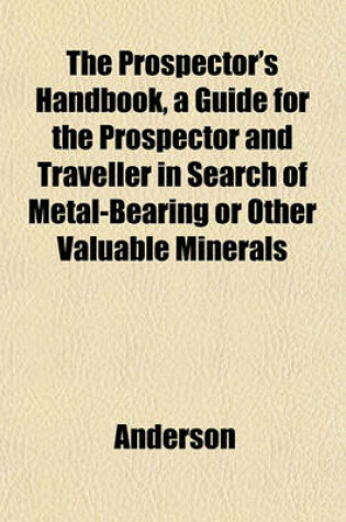 Cover of The Prospector's Handbook, a Guide for the Prospector and Traveller in Search of Metal-Bearing or Other Valuable Minerals