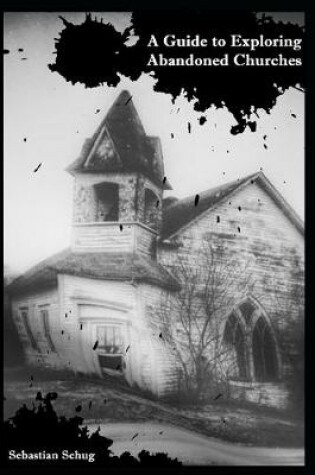 Cover of A Guide to Exploring Abandoned Churches