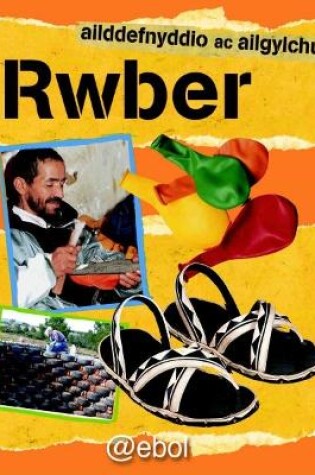 Cover of Cyfres Ailddefnyddio ac Ailgylchu: Rwber