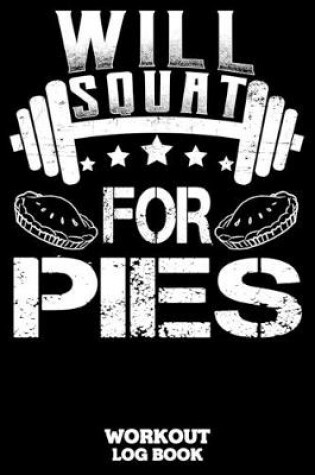 Cover of Will Squat For Pies Workout Log Book