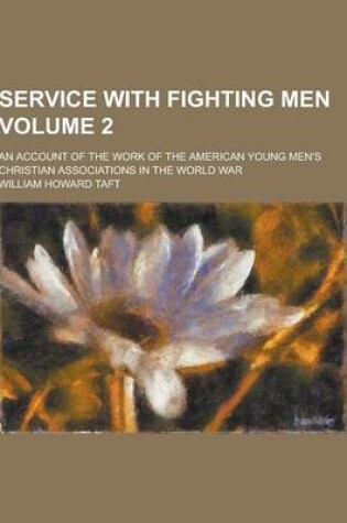 Cover of Service with Fighting Men; An Account of the Work of the American Young Men's Christian Associations in the World War Volume 2