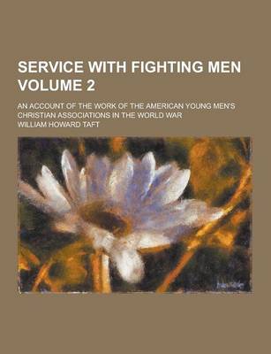 Book cover for Service with Fighting Men; An Account of the Work of the American Young Men's Christian Associations in the World War Volume 2