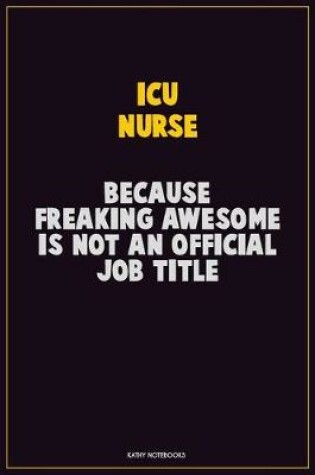 Cover of ICU nurse, Because Freaking Awesome Is Not An Official Job Title