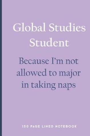 Cover of Global Studies Student - Because I'm Not Allowed to Major in Taking Naps