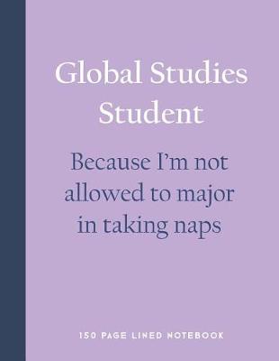 Book cover for Global Studies Student - Because I'm Not Allowed to Major in Taking Naps
