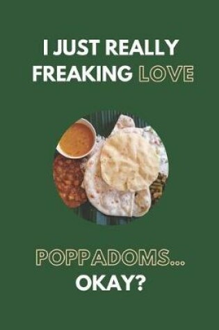 Cover of I Just Really Freaking Love Poppadoms... Okay?