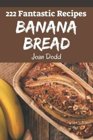 Cover of 222 Fantastic Banana Bread Recipes