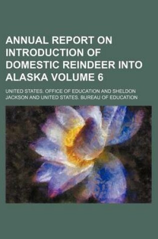 Cover of Annual Report on Introduction of Domestic Reindeer Into Alaska Volume 6