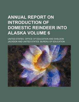 Book cover for Annual Report on Introduction of Domestic Reindeer Into Alaska Volume 6