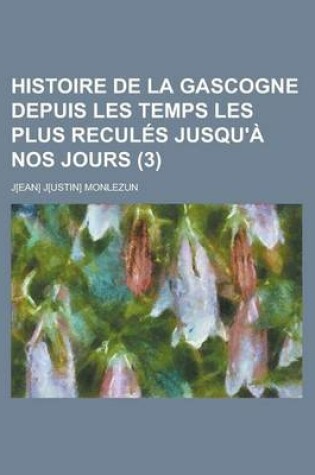 Cover of Histoire de La Gascogne Depuis Les Temps Les Plus Recules Jusqu'a Nos Jours (3)
