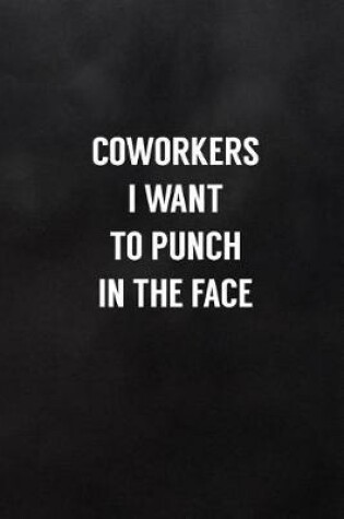 Cover of Coworkers I Want to Punch in the Face