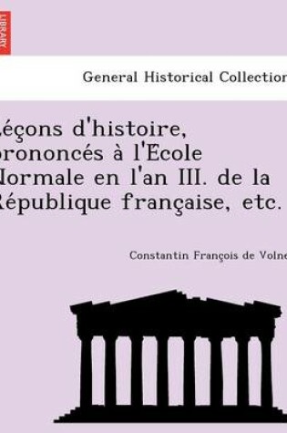 Cover of Le C Ons D'Histoire, Prononce S A L'e Cole Normale En L'An III. de La Re Publique Franc Aise, Etc.