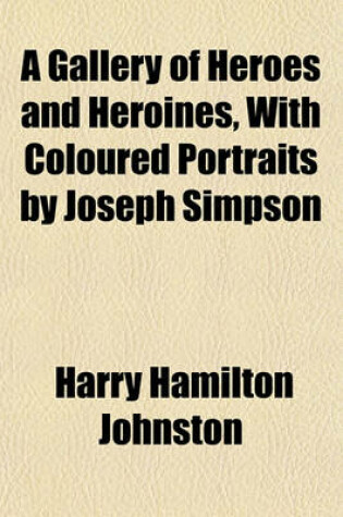 Cover of A Gallery of Heroes and Heroines, with Coloured Portraits by Joseph Simpson