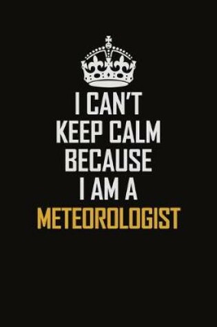 Cover of I Can't Keep Calm Because I Am A Meteorologist