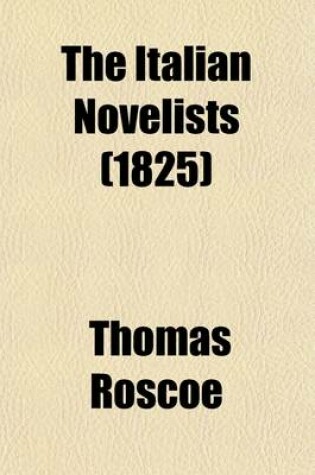 Cover of The Italian Novelists (Volume 1); Novelle Antiche. Novels of Boccaccio. Novels of Sacchetti. Novels of Ser Giovanni Fiorentino. Novels of Massuccio Salernitano