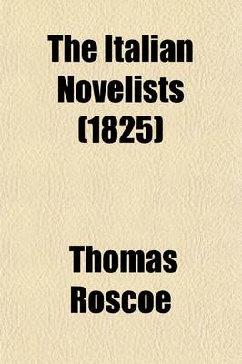 Book cover for The Italian Novelists (Volume 1); Novelle Antiche. Novels of Boccaccio. Novels of Sacchetti. Novels of Ser Giovanni Fiorentino. Novels of Massuccio Salernitano