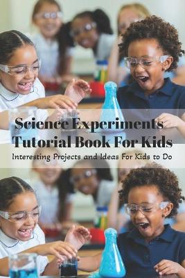 Book cover for Science Experiments Tutorial Book For Kids