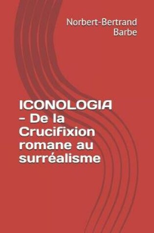 Cover of ICONOLOGIA - De la Crucifixion romane au surréalisme