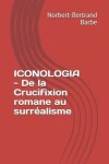 Book cover for ICONOLOGIA - De la Crucifixion romane au surréalisme