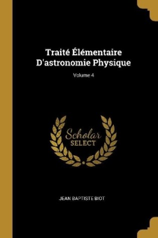 Cover of Traité Élémentaire D'astronomie Physique; Volume 4