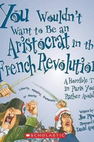 Cover of You Wouldn't Want to Be an Aristocrat in the French Revolution!