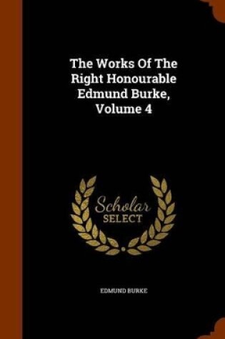 Cover of The Works of the Right Honourable Edmund Burke, Volume 4