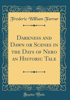 Book cover for Darkness and Dawn or Scenes in the Days of Nero an Historic Tale (Classic Reprint)
