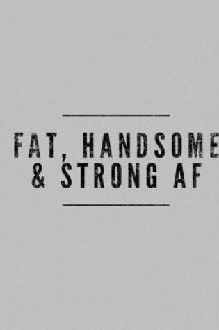 Cover of Fat, Handsome & Strong AF