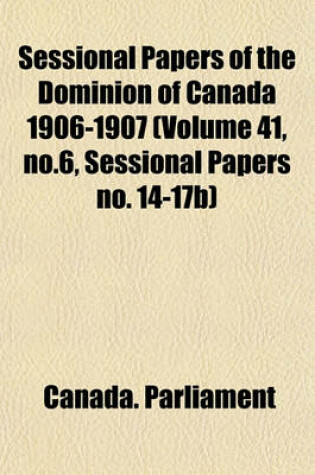 Cover of Sessional Papers of the Dominion of Canada 1906-1907 (Volume 41, No.6, Sessional Papers No. 14-17b)