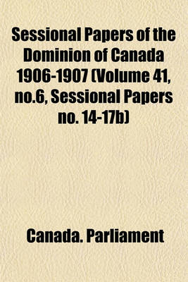 Book cover for Sessional Papers of the Dominion of Canada 1906-1907 (Volume 41, No.6, Sessional Papers No. 14-17b)