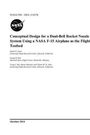 Cover of Conceptual Design for a Dual-Bell Rocket Nozzle System Using a NASA F-15 Airplane as the Flight Testbed