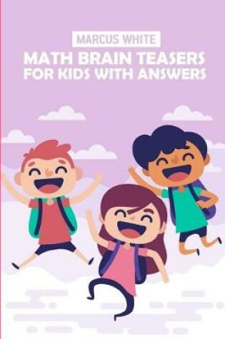 Cover of Math Brain Teasers For Kids With Answers