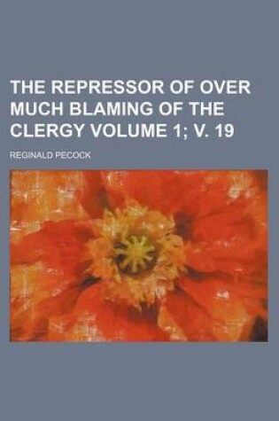 Cover of The Repressor of Over Much Blaming of the Clergy Volume 1; V. 19