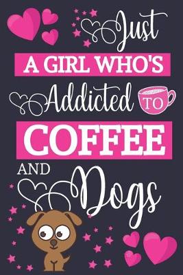 Book cover for Just A Girl Who's Addicted To Coffee and Dogs