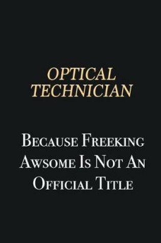 Cover of Optical Technician Because Freeking Awsome is not an official title