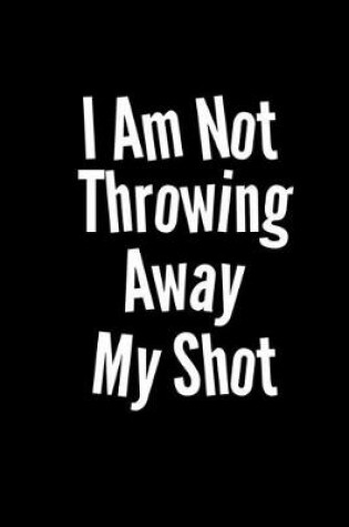 Cover of I am not throwing away my shot