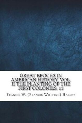 Cover of Great Epochs in American History, Vol. II The Planting Of The First Colonies