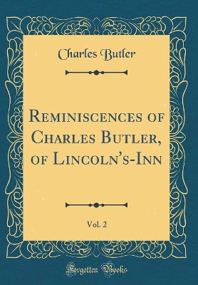 Book cover for Reminiscences of Charles Butler, of Lincoln's-Inn, Vol. 2 (Classic Reprint)