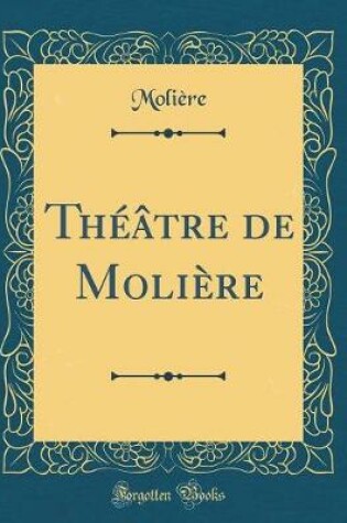 Cover of Théâtre complet de J.-B. Poquelin de Molière, Vol. 4 of 8: L'Amor Medecin; Le Misantrope; Le Medecin Malgre-Luy; Melicerte (Classic Reprint)