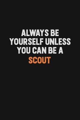 Book cover for Always Be Yourself Unless You Can Be A Scout