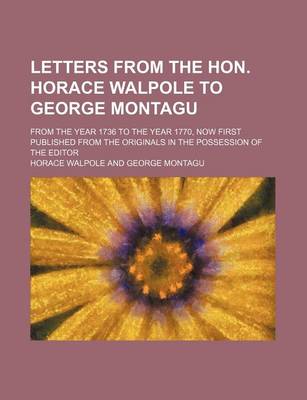 Book cover for Letters from the Hon. Horace Walpole to George Montagu; From the Year 1736 to the Year 1770, Now First Published from the Originals in the Possession of the Editor